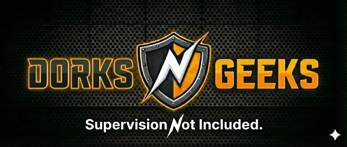 DorksNGeeks — Supervision Not Included.